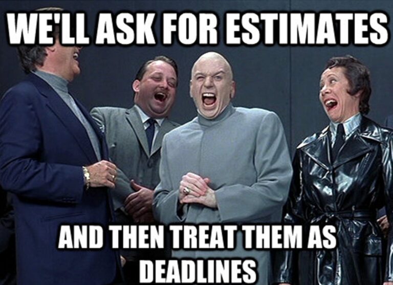 Ask for estimates treat them as deadlines